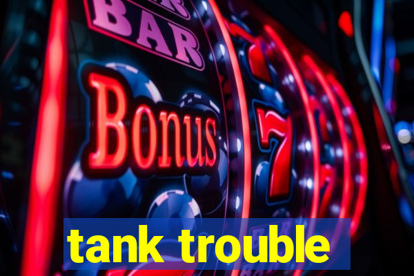 tank trouble